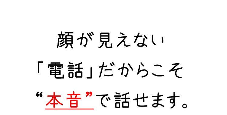 顔が見えない相談だから本音で話せます